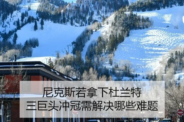 尼克斯若拿下杜兰特 三巨头冲冠需解决哪些难题